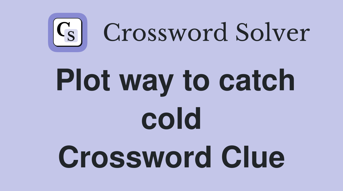 Plot way to catch cold Crossword Clue