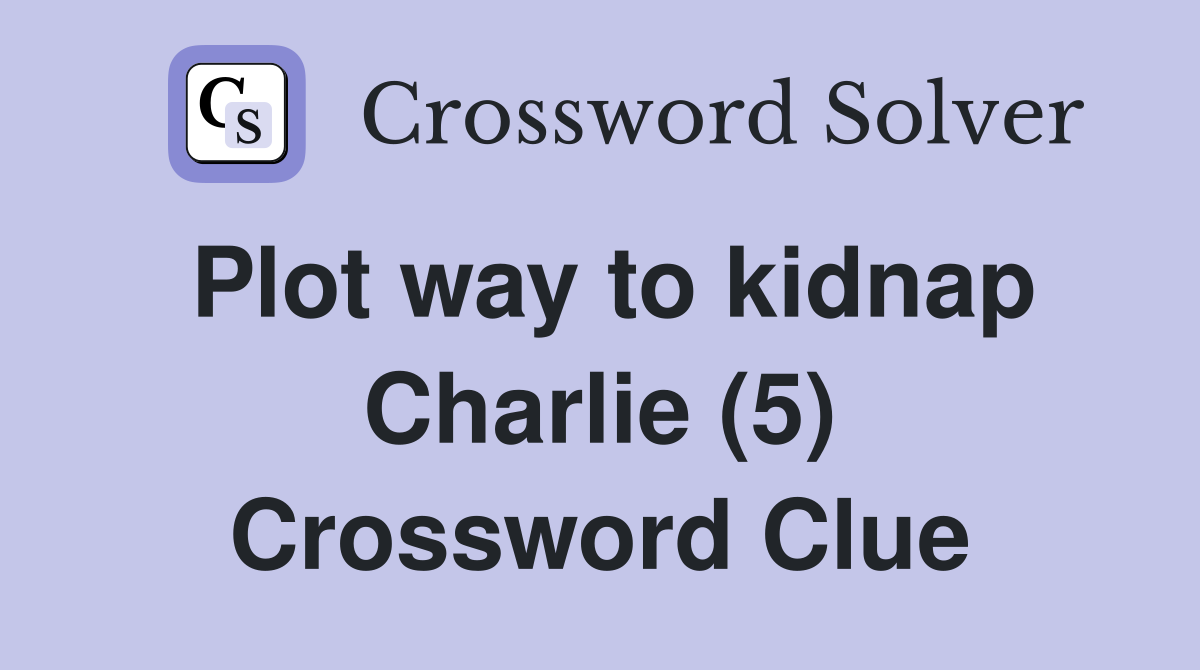 Plot way to kidnap Charlie (5) Crossword Clue