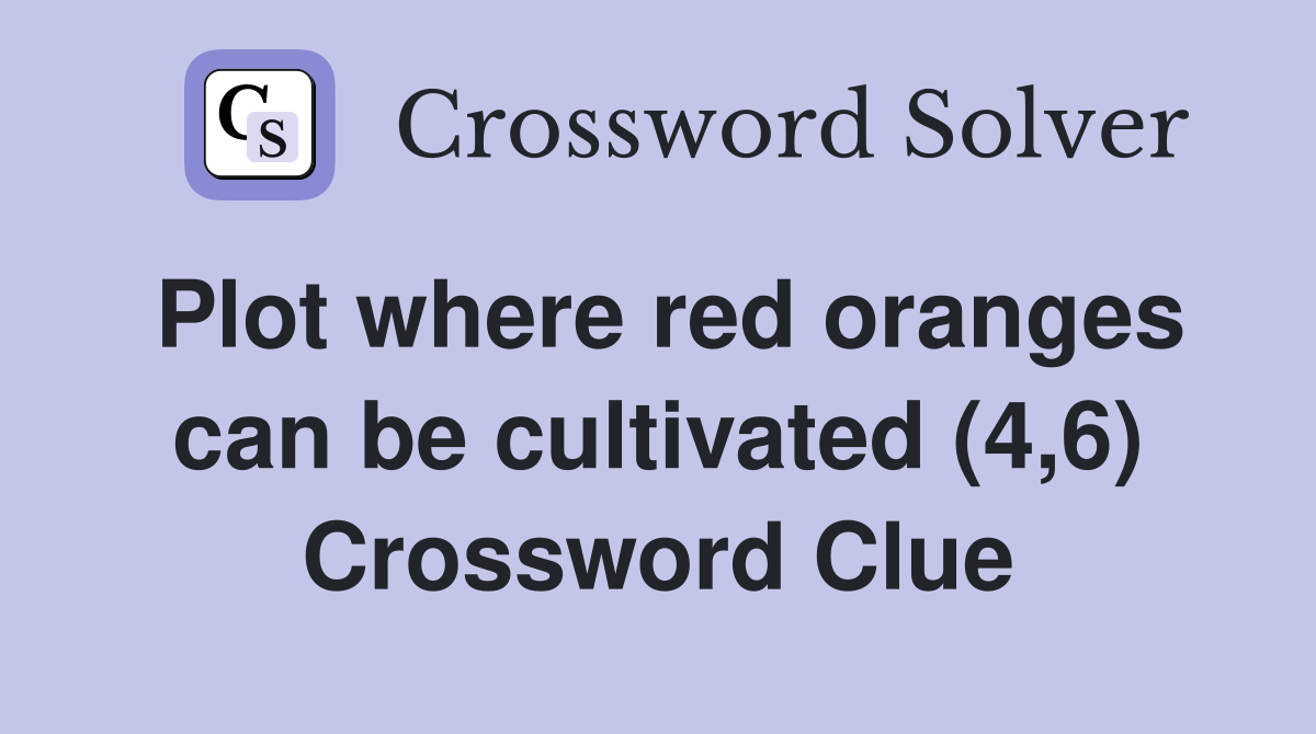 Plot where red oranges can be cultivated (4,6) Crossword Clue
