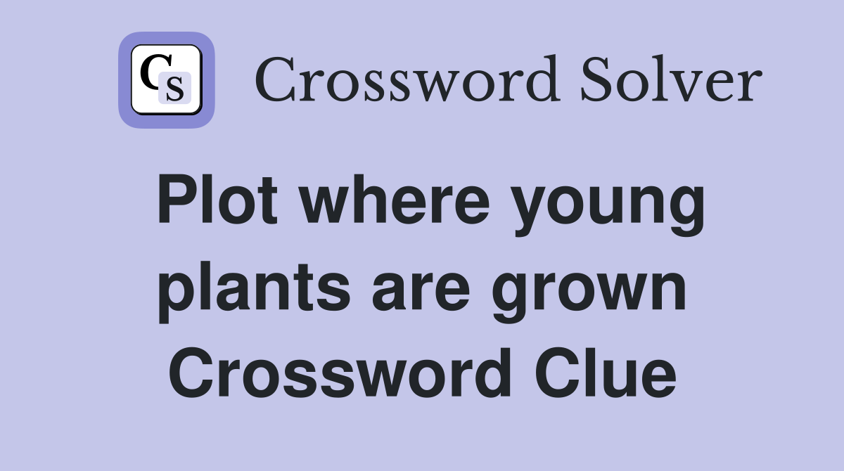 Plot where young plants are grown Crossword Clue