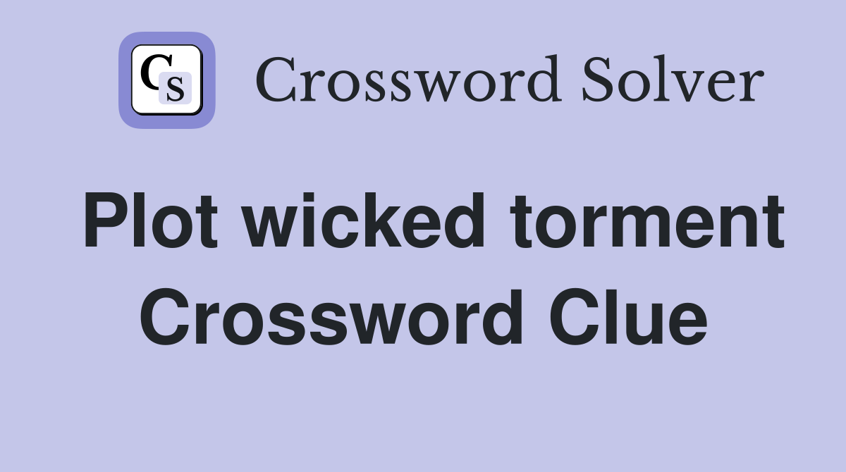 Plot wicked torment Crossword Clue