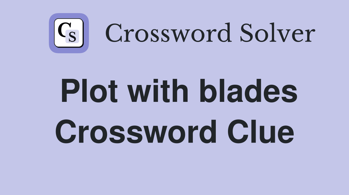 Plot with blades Crossword Clue