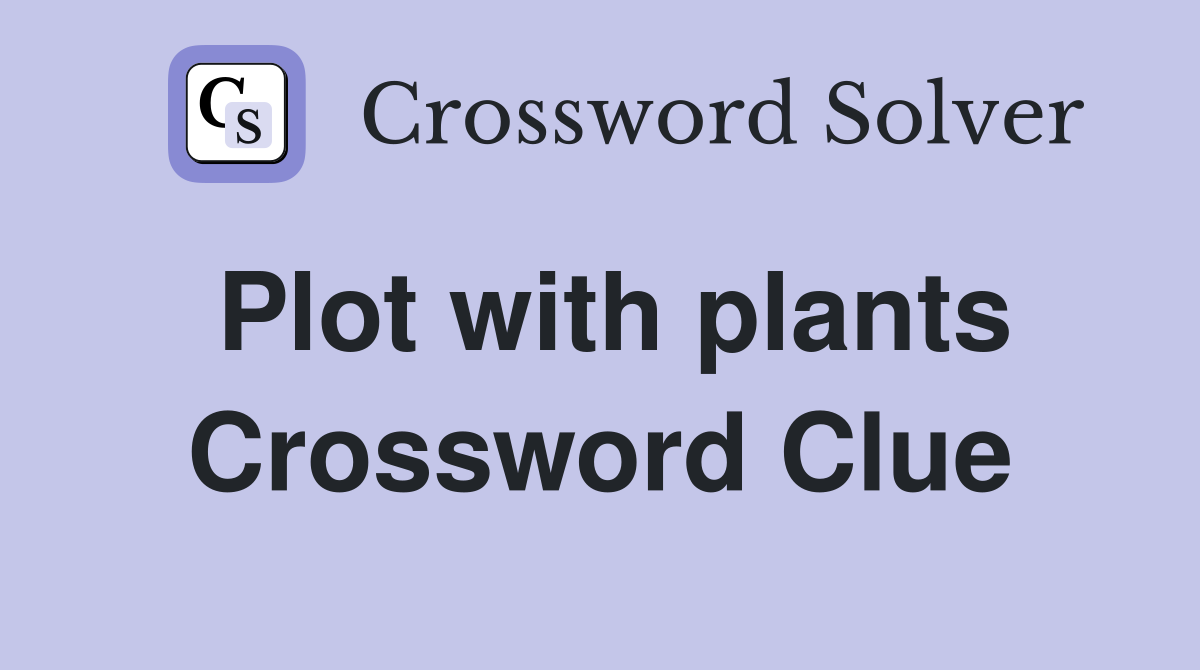 Plot with plants Crossword Clue