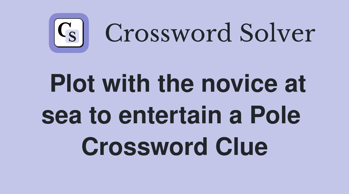 Plot with the novice at sea to entertain a Pole  Crossword Clue