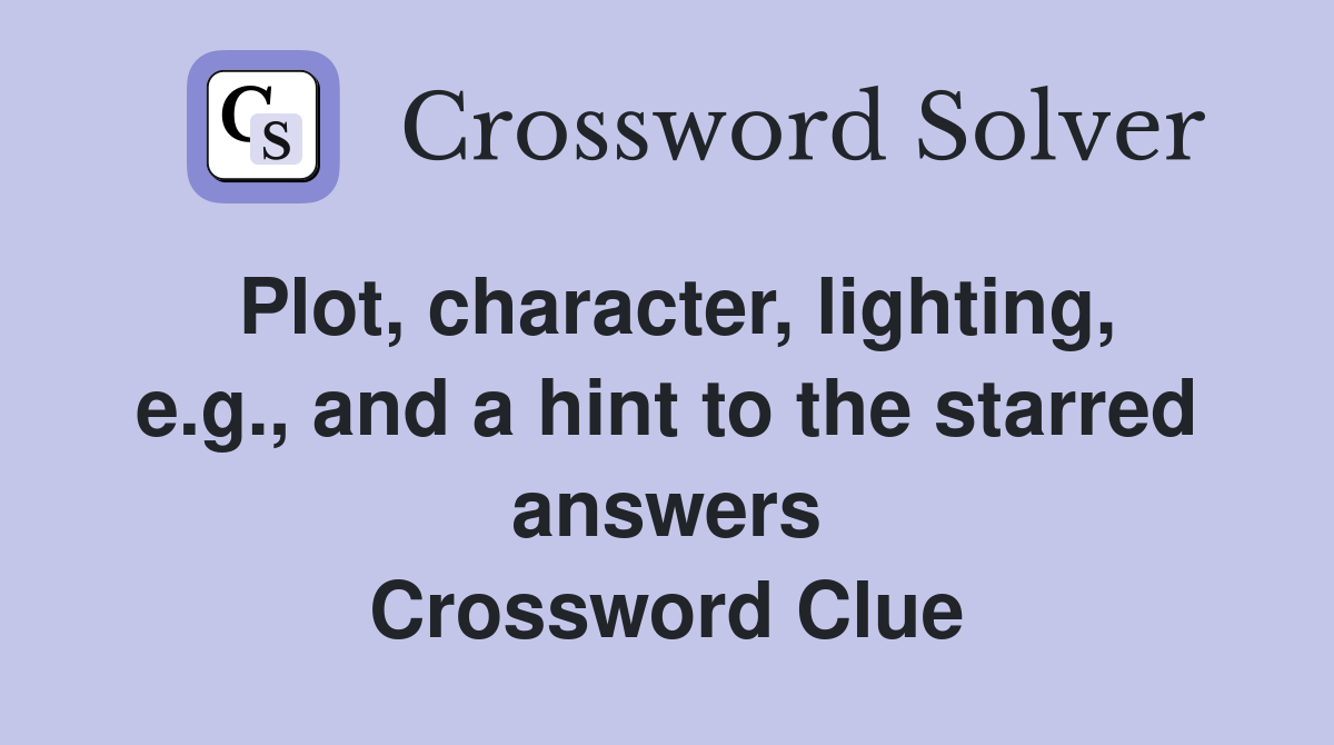 Plot, character, lighting, e.g., and a hint to the starred answers Crossword Clue