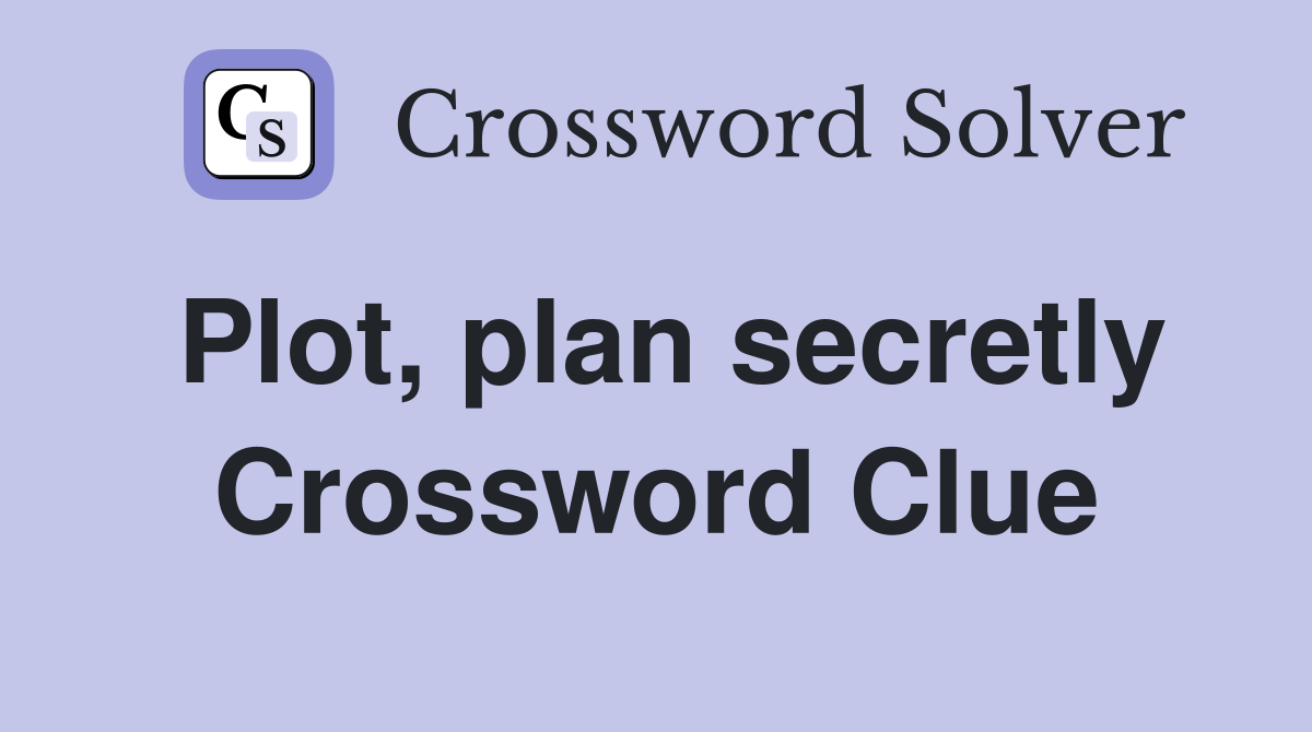 Plot, plan secretly Crossword Clue