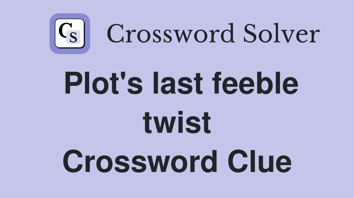 Plot's last feeble twist Crossword Clue