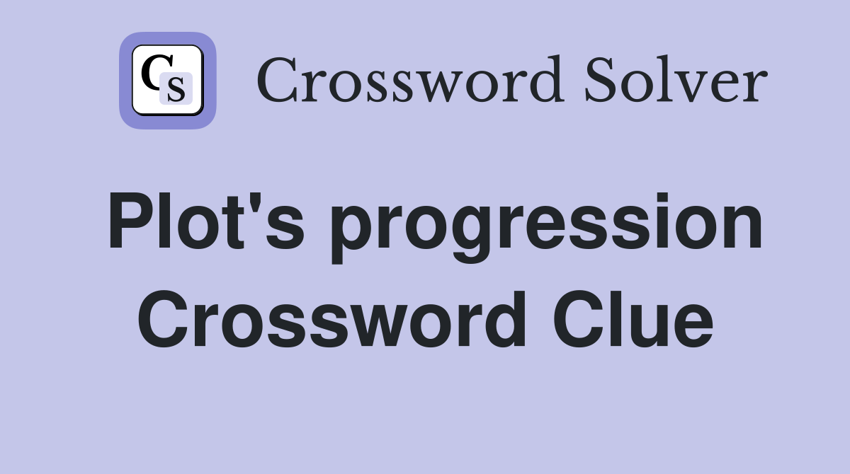 Plot's progression Crossword Clue