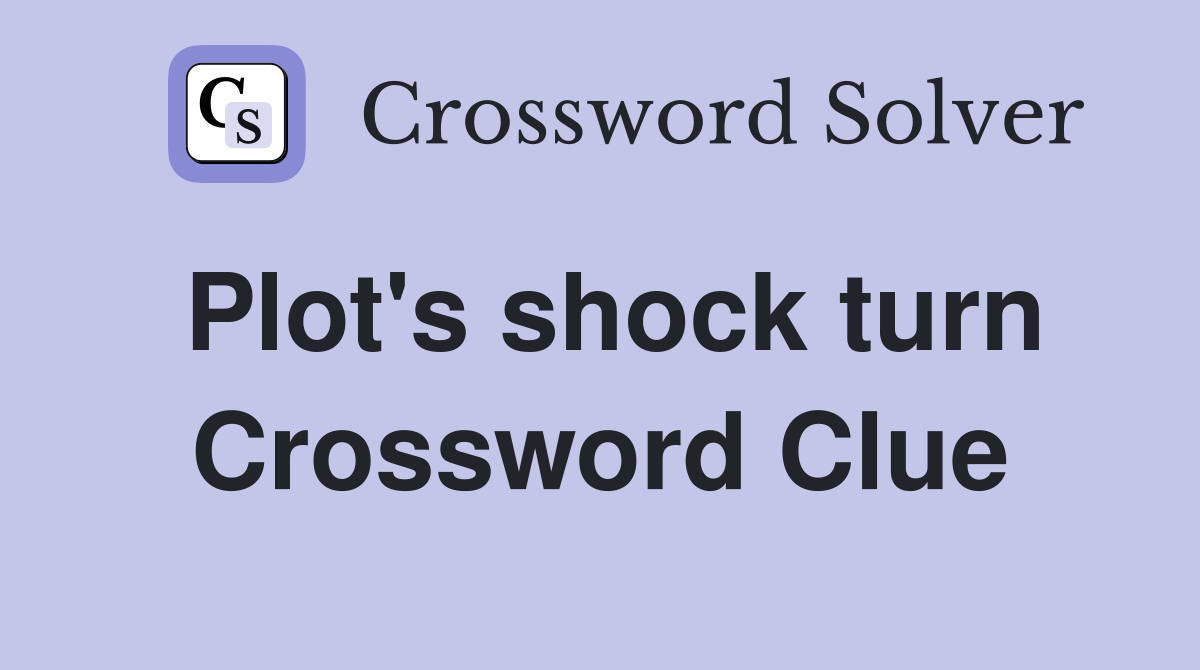 Plot's shock turn Crossword Clue