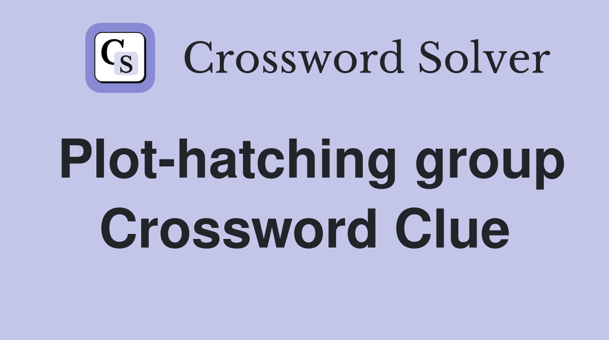 Plot-hatching group Crossword Clue
