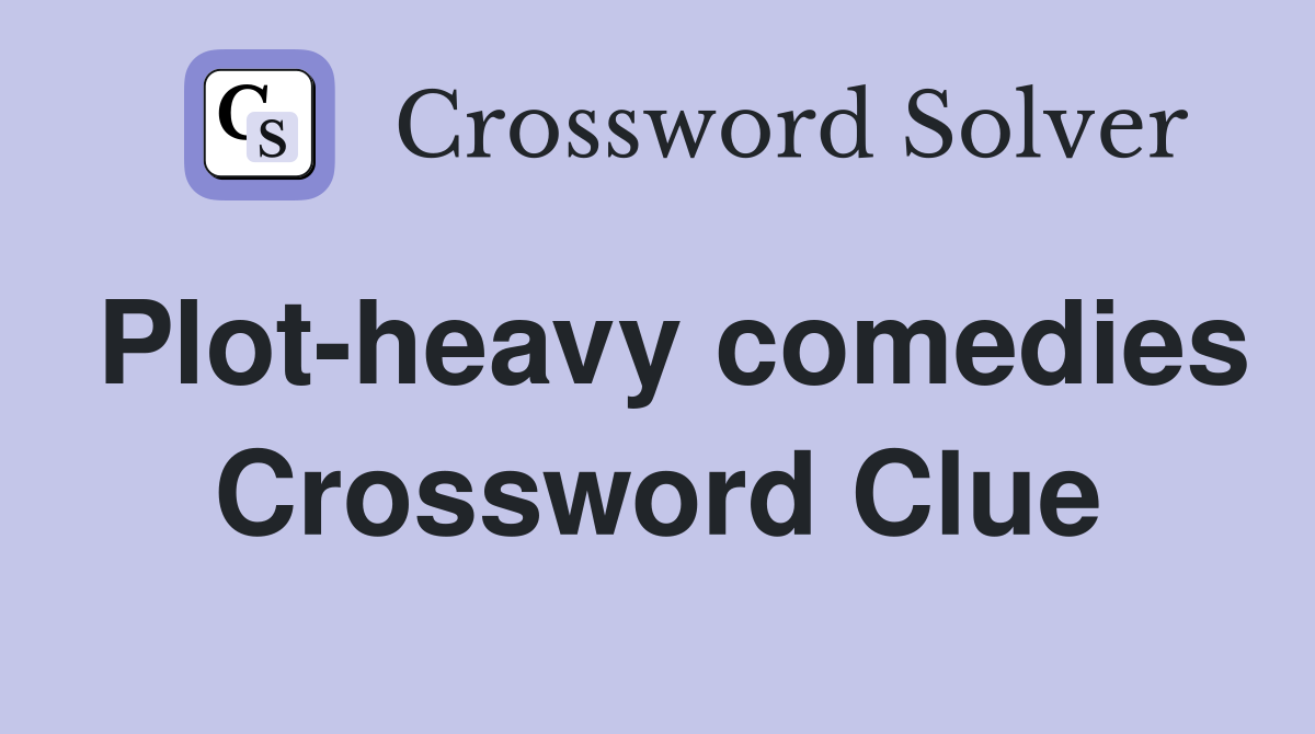 Plot-heavy comedies Crossword Clue