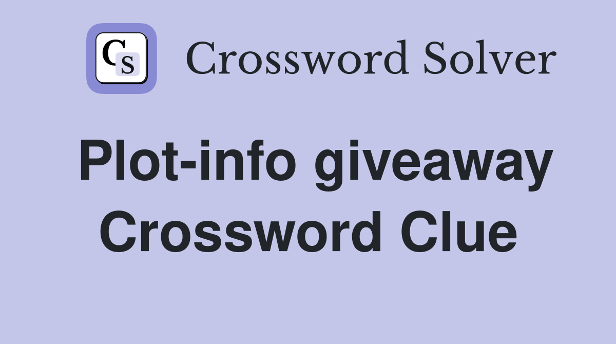 Plot-info giveaway Crossword Clue