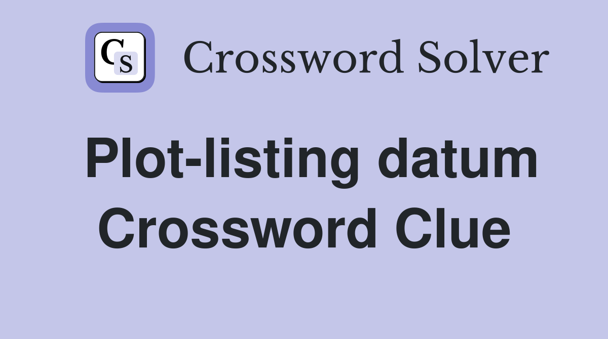 Plot-listing datum Crossword Clue