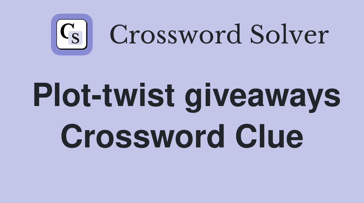 Plot-twist giveaways Crossword Clue