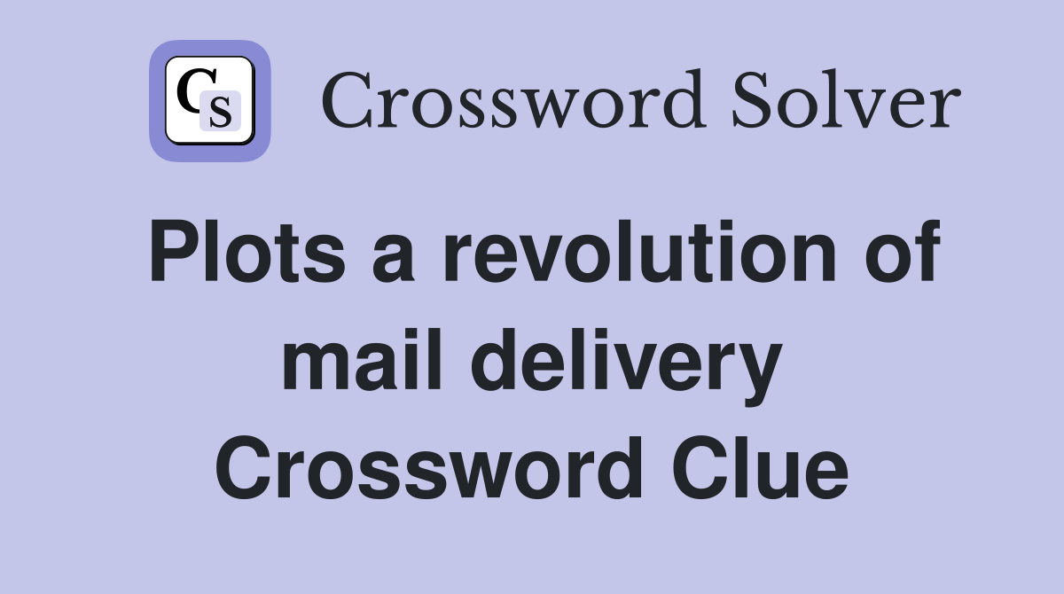 Plots a revolution of mail delivery Crossword Clue