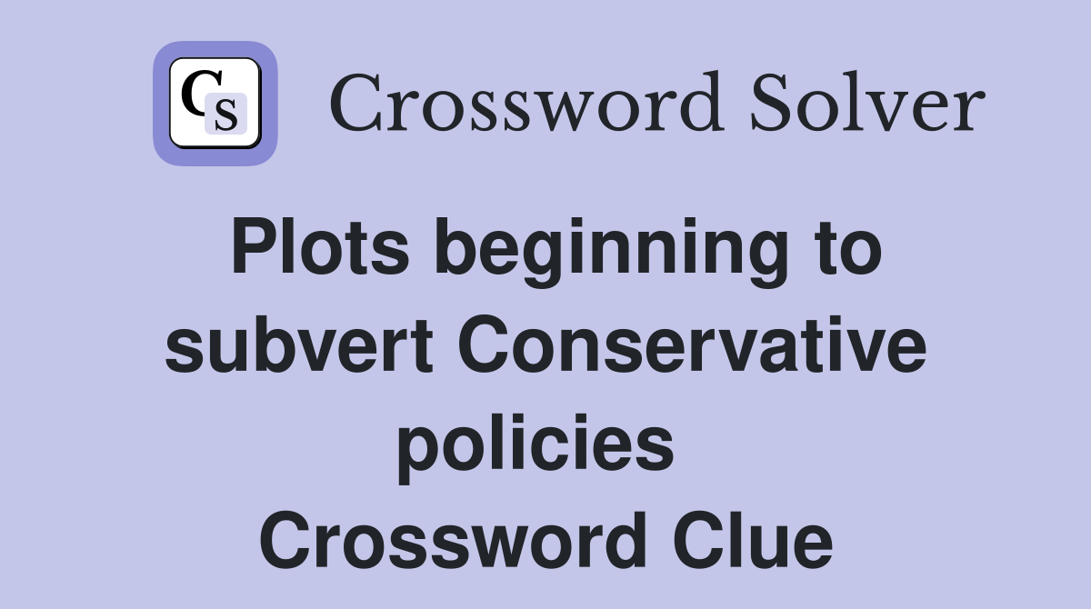 Plots beginning to subvert Conservative policies  Crossword Clue
