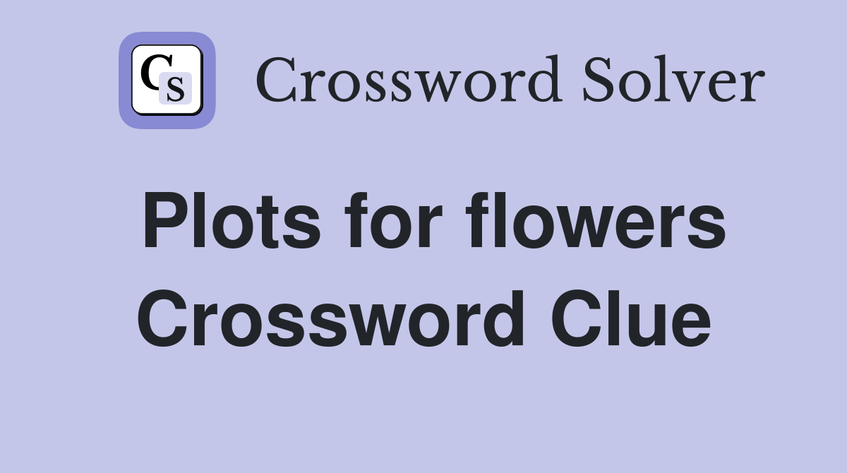 Plots for flowers Crossword Clue