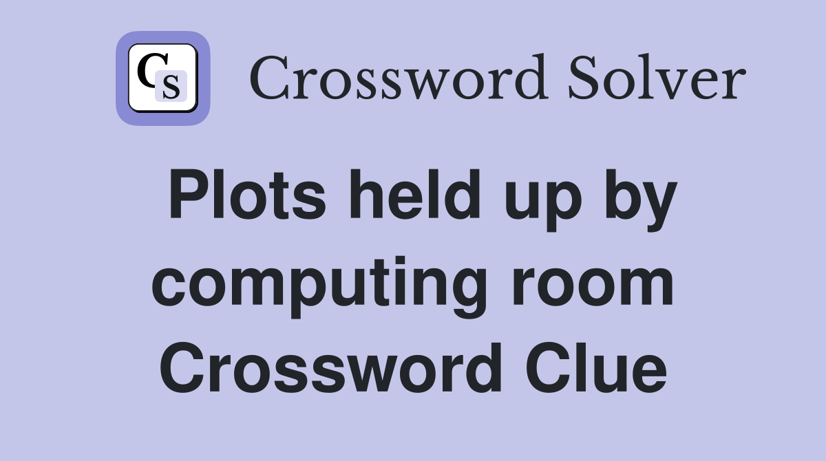 Plots held up by computing room Crossword Clue