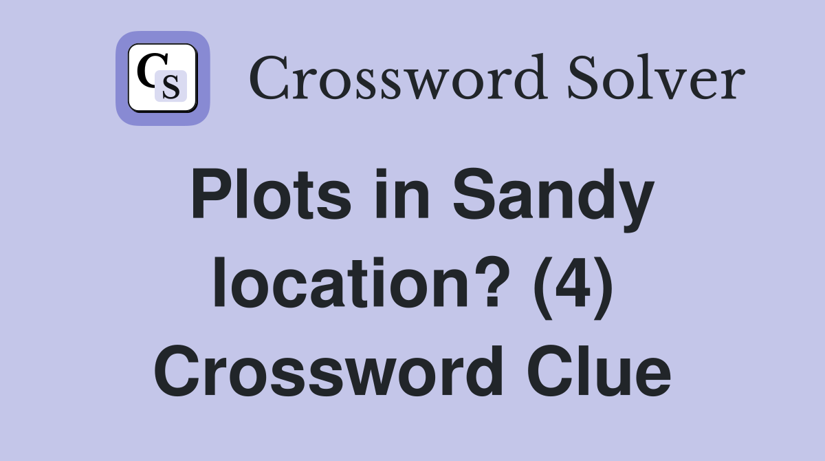 Plots in Sandy location? (4) Crossword Clue