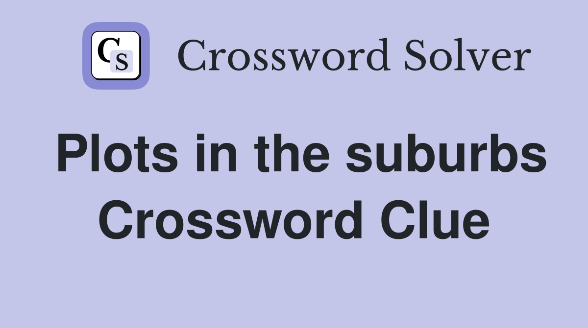 Plots in the suburbs Crossword Clue