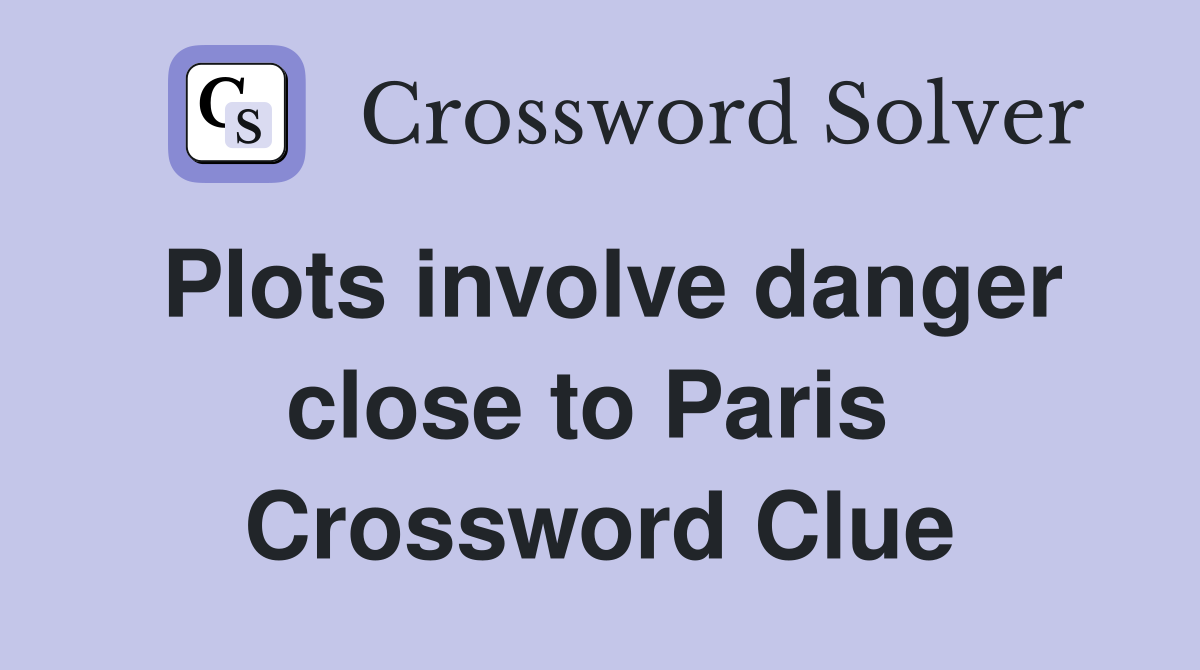 Plots involve danger close to Paris  Crossword Clue