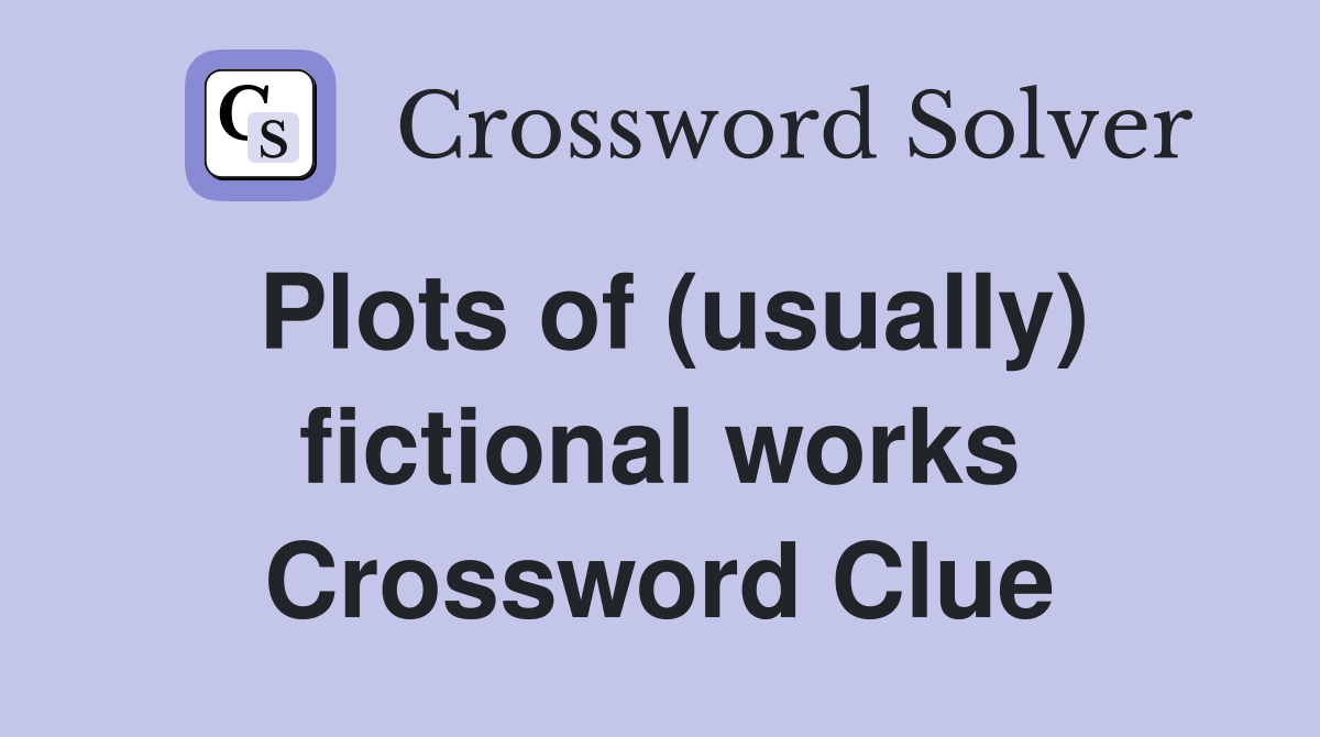 Plots of (usually) fictional works Crossword Clue