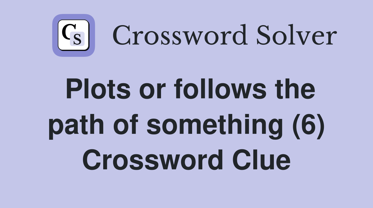 Plots or follows the path of something (6) Crossword Clue