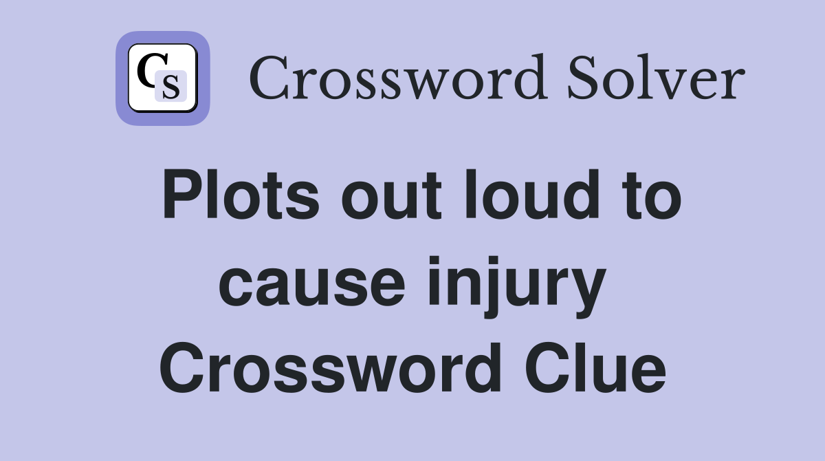Plots out loud to cause injury Crossword Clue