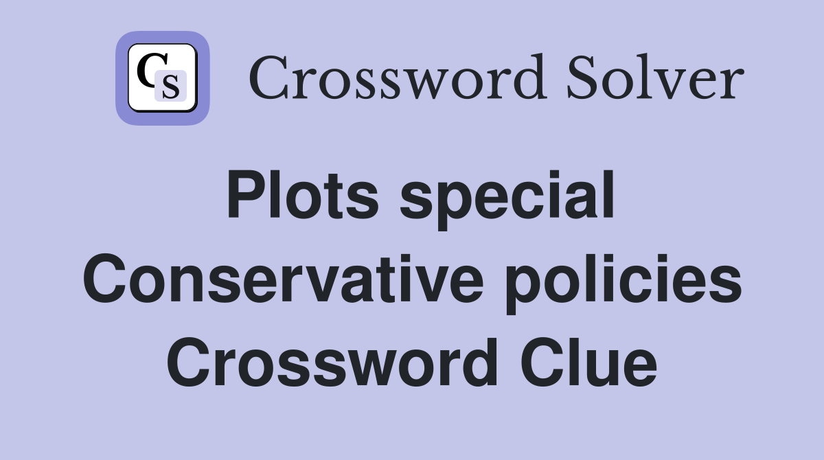 Plots special Conservative policies Crossword Clue