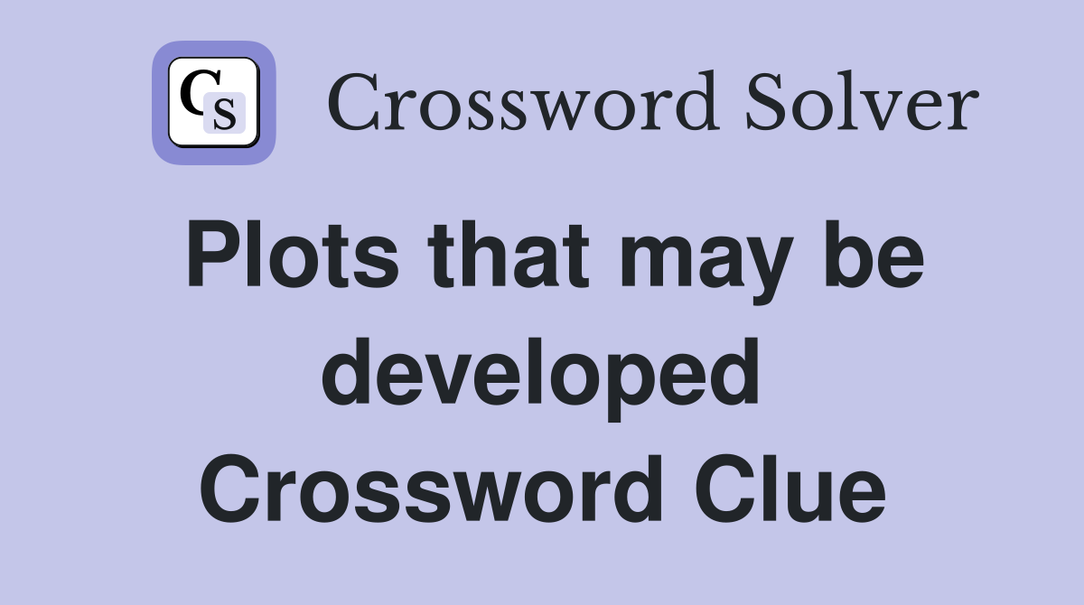 Plots that may be developed Crossword Clue