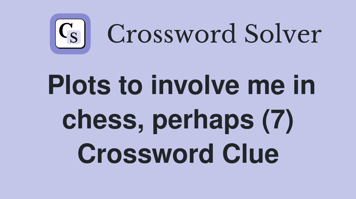 Plots to involve me in chess, perhaps (7) Crossword Clue