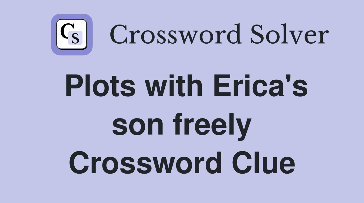 Plots with Erica's son freely Crossword Clue