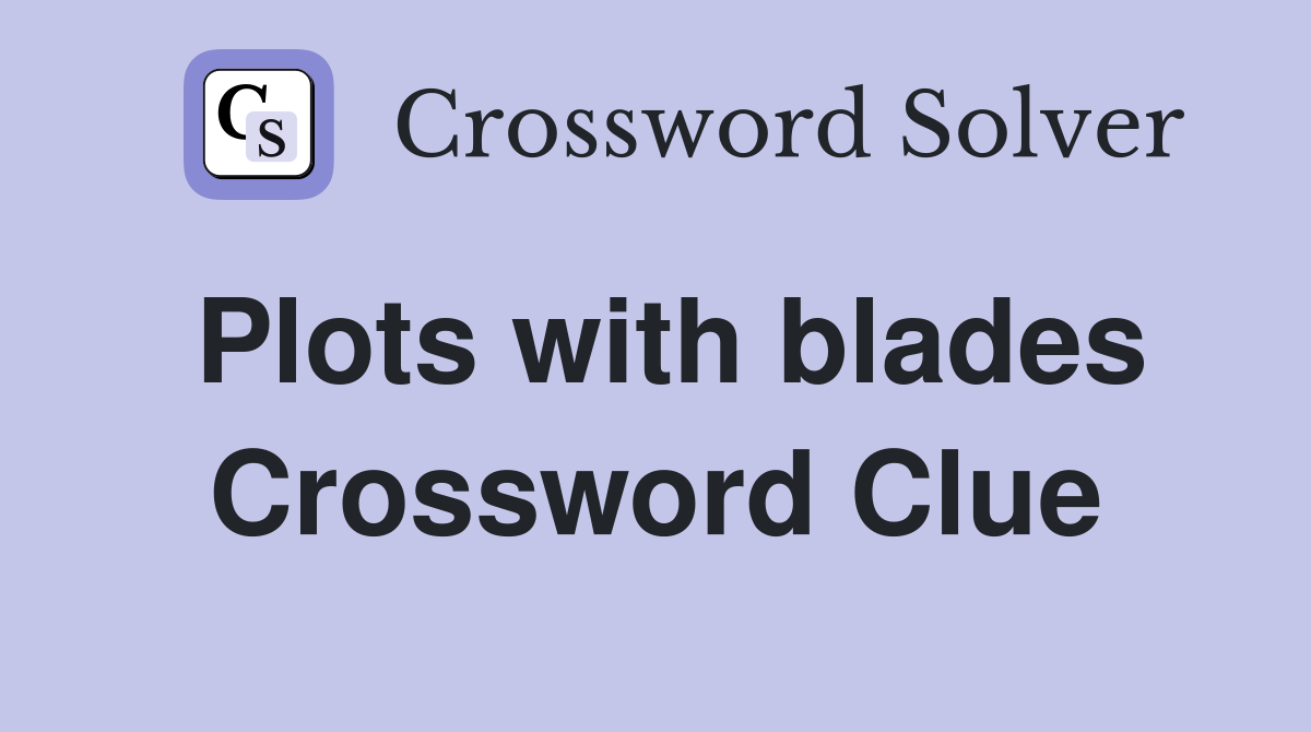 Plots with blades Crossword Clue