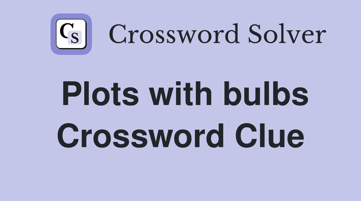 Plots with bulbs Crossword Clue