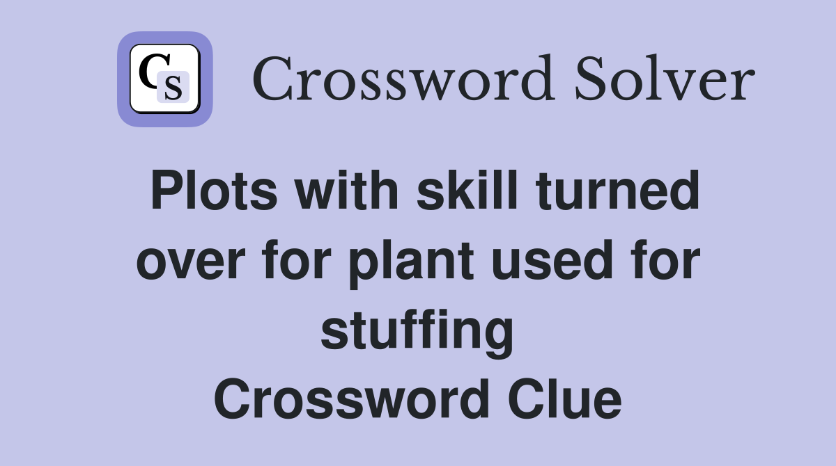 Plots with skill turned over for plant used for stuffing Crossword Clue
