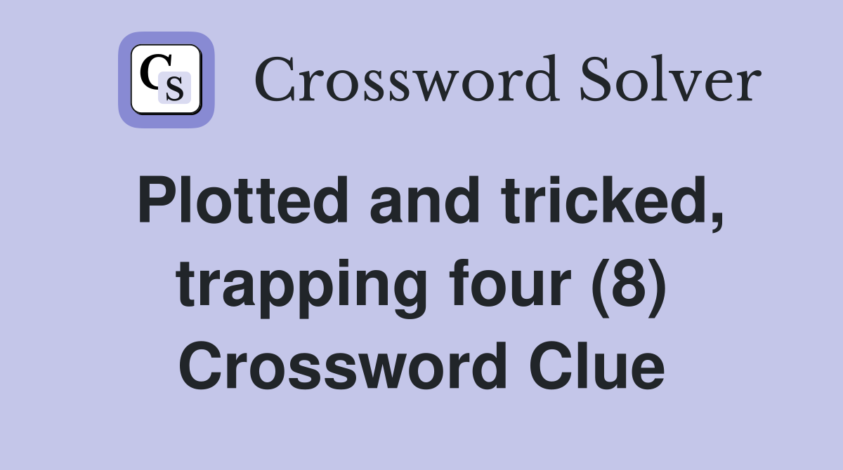 Plotted and tricked, trapping four (8) Crossword Clue