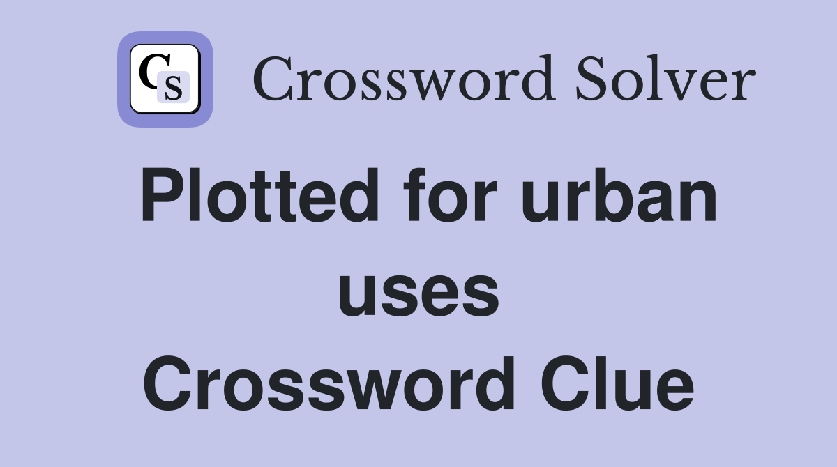 Plotted for urban uses Crossword Clue