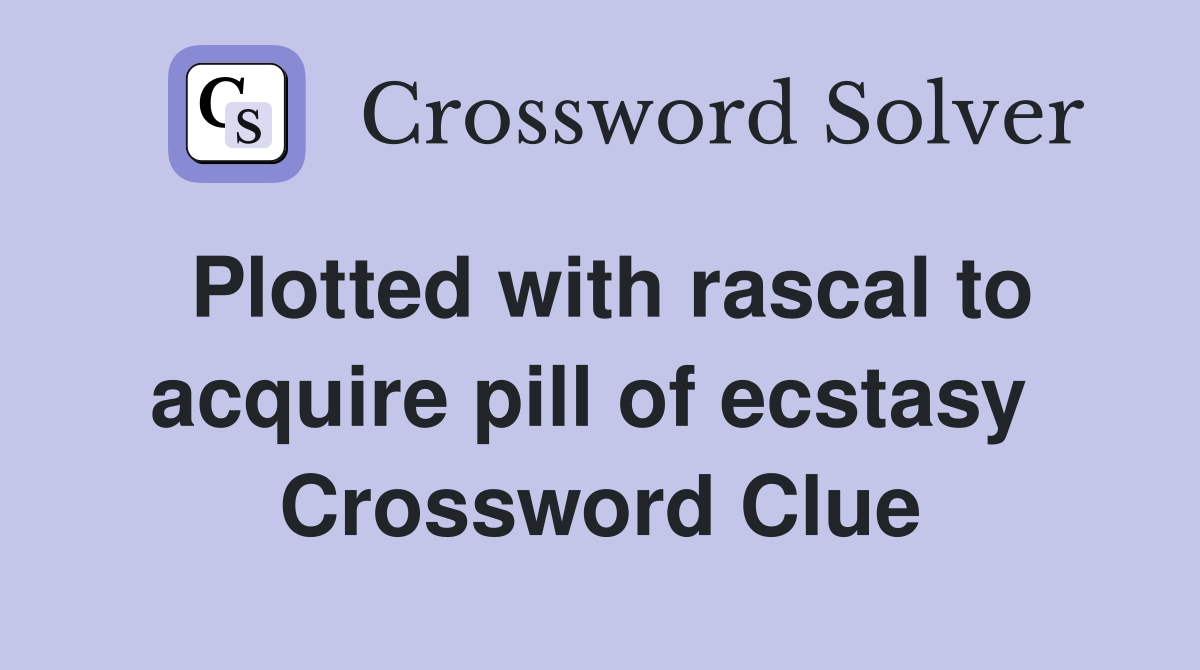 Plotted with rascal to acquire pill of ecstasy  Crossword Clue