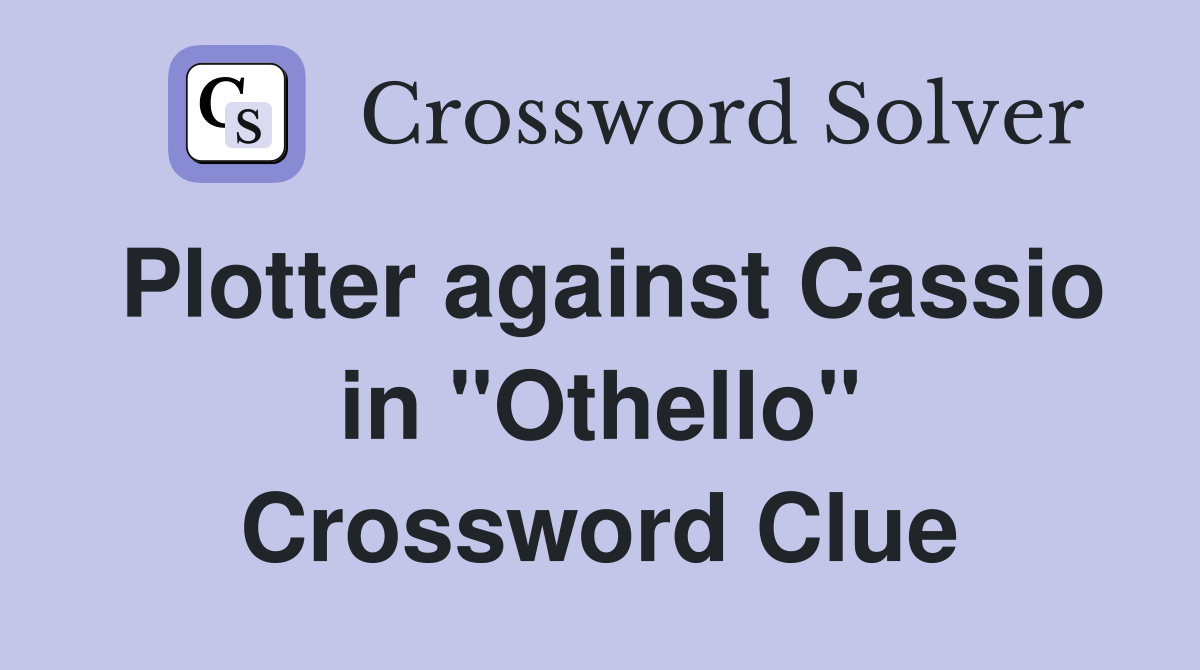 Plotter against Cassio in "Othello" Crossword Clue