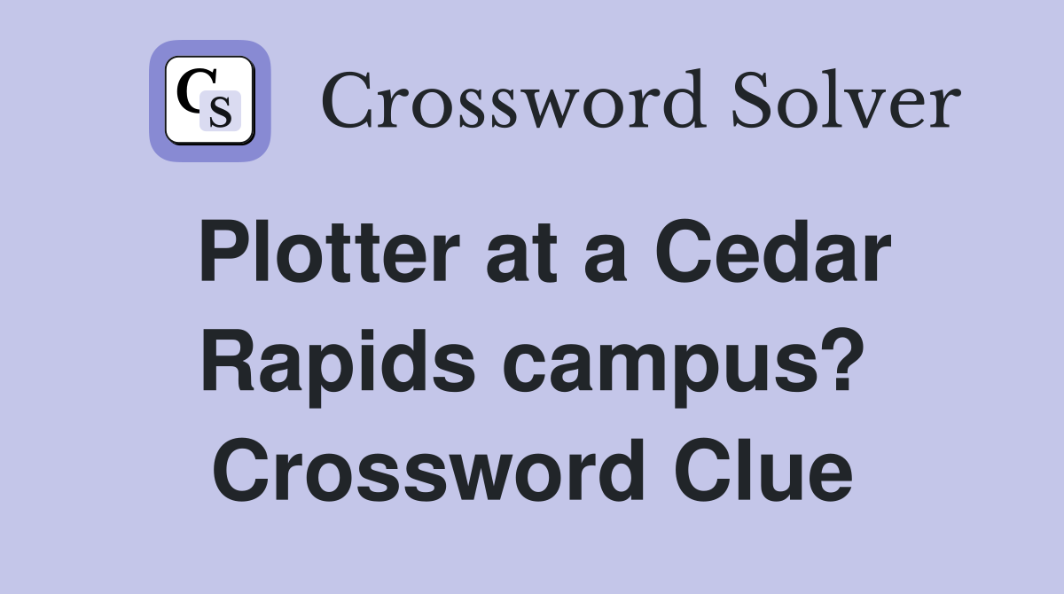 Plotter at a Cedar Rapids campus? Crossword Clue