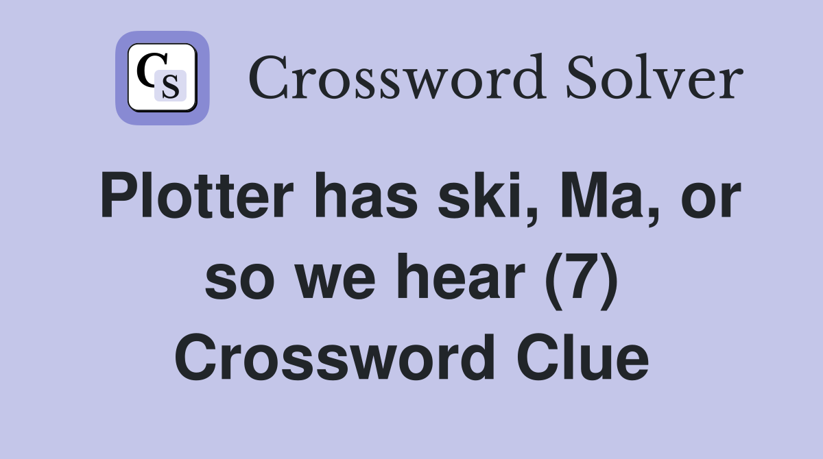 Plotter has ski, Ma, or so we hear (7) Crossword Clue