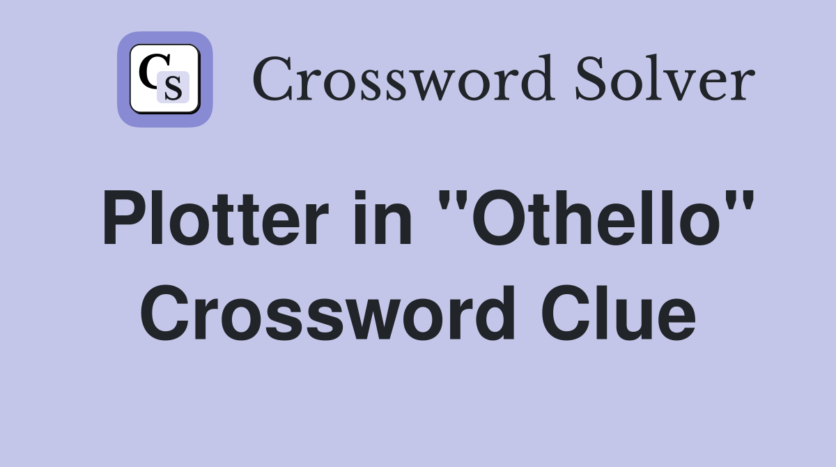 Plotter in "Othello" Crossword Clue