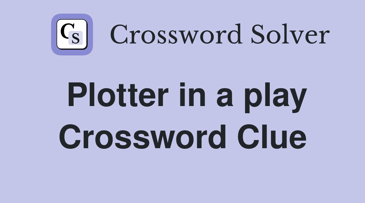 Plotter in a play Crossword Clue