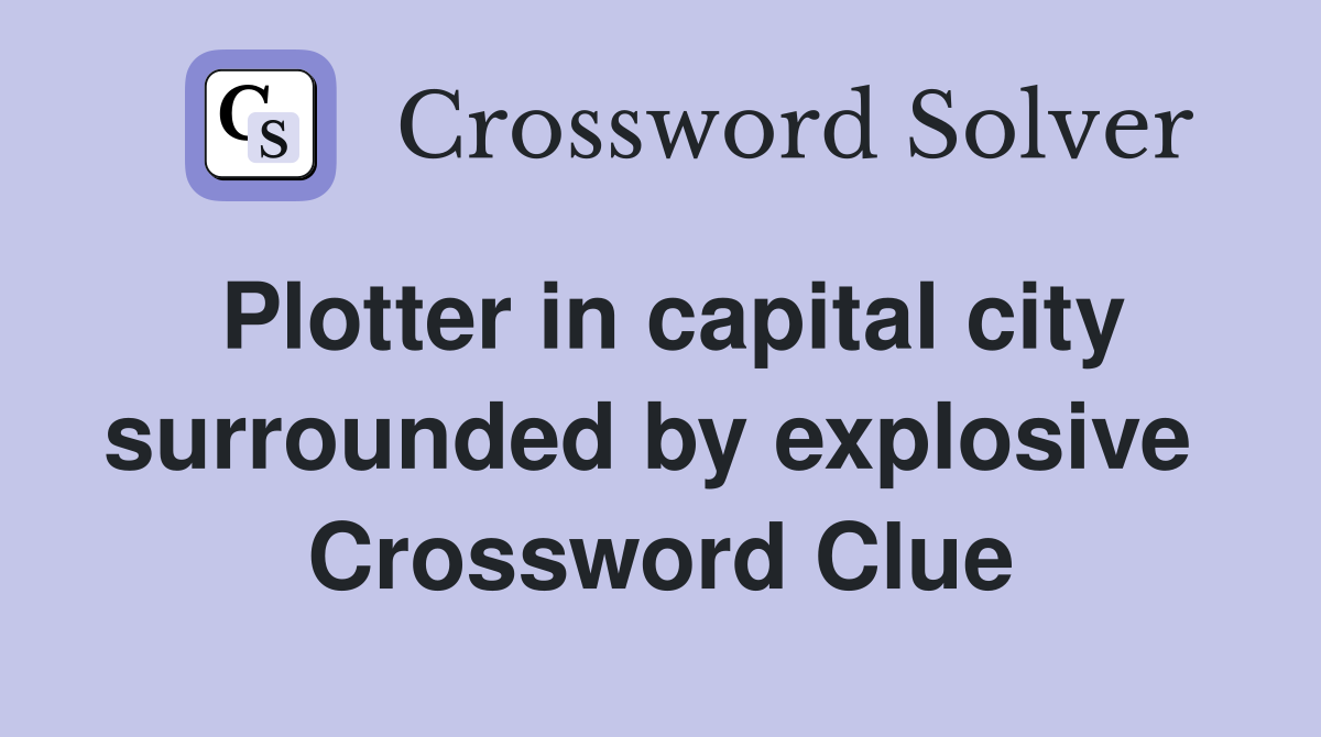 Plotter in capital city surrounded by explosive  Crossword Clue