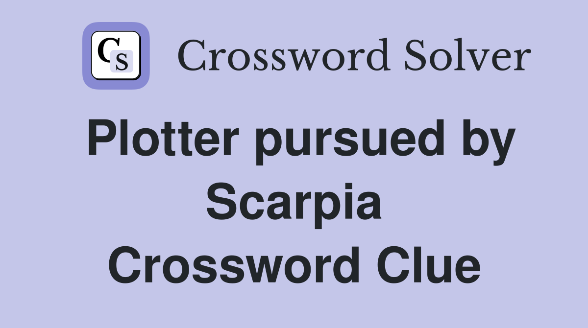 Plotter pursued by Scarpia Crossword Clue