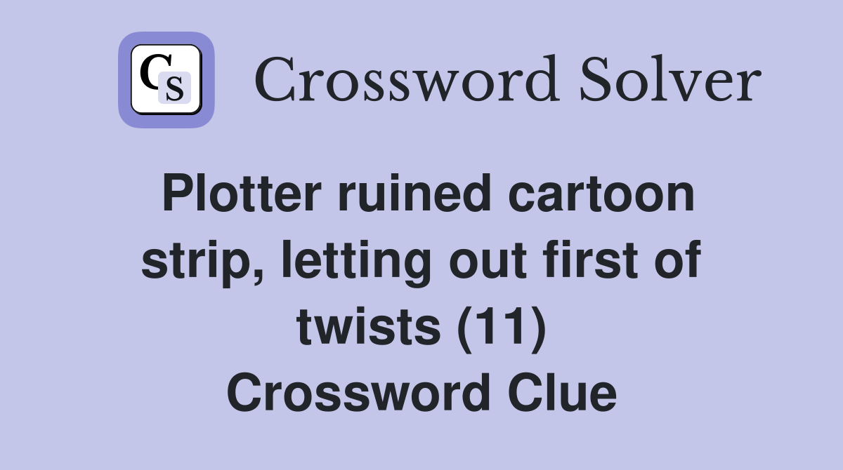 Plotter ruined cartoon strip, letting out first of twists (11) Crossword Clue