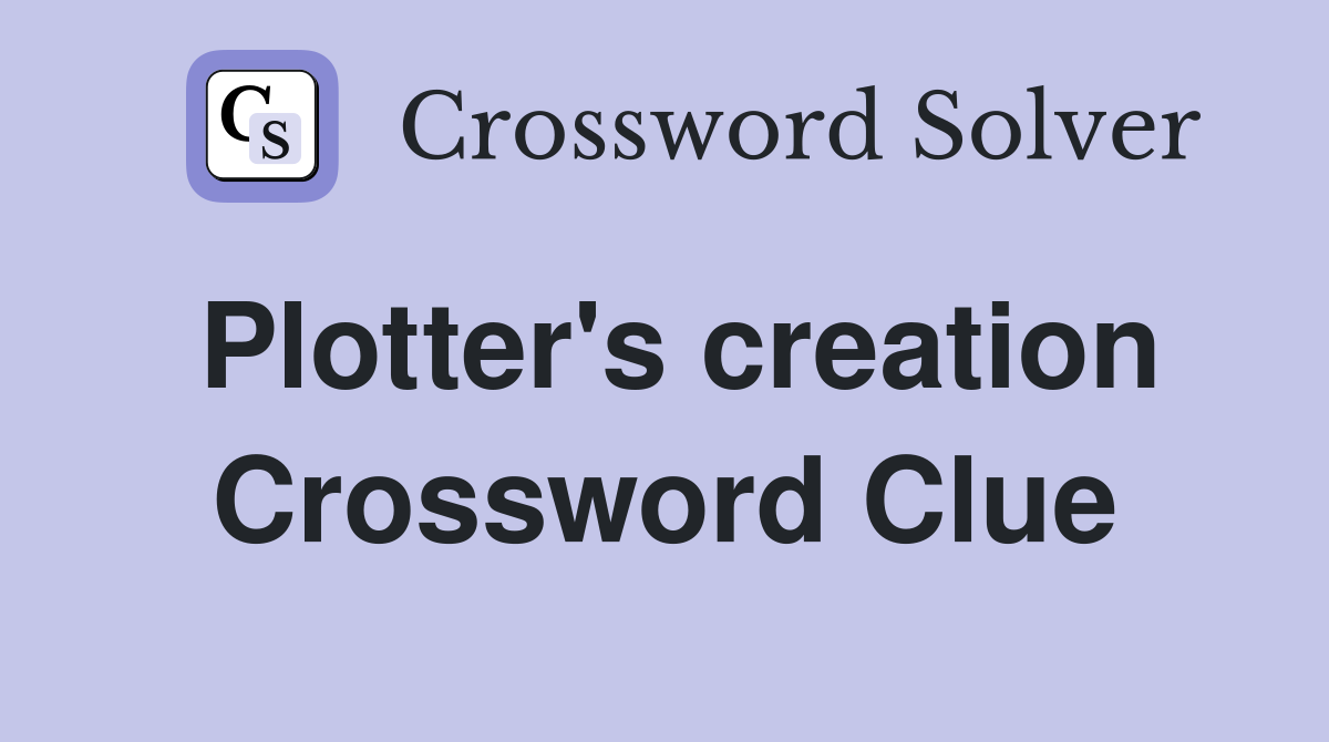 Plotter's creation Crossword Clue
