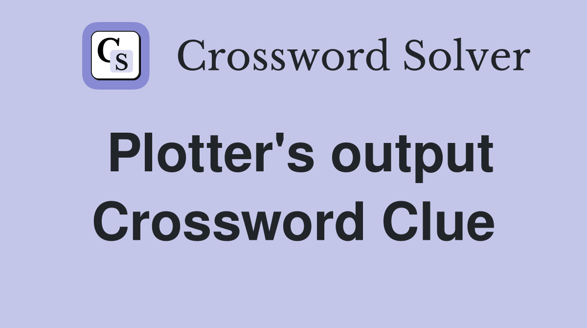 Plotter's output Crossword Clue