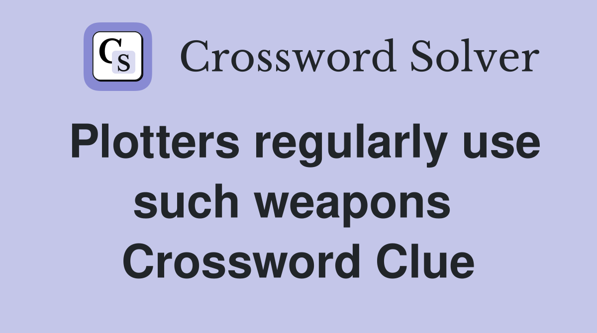 Plotters regularly use such weapons  Crossword Clue