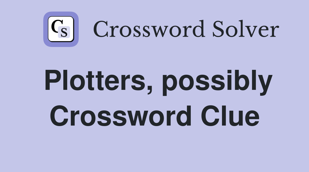 Plotters, possibly Crossword Clue
